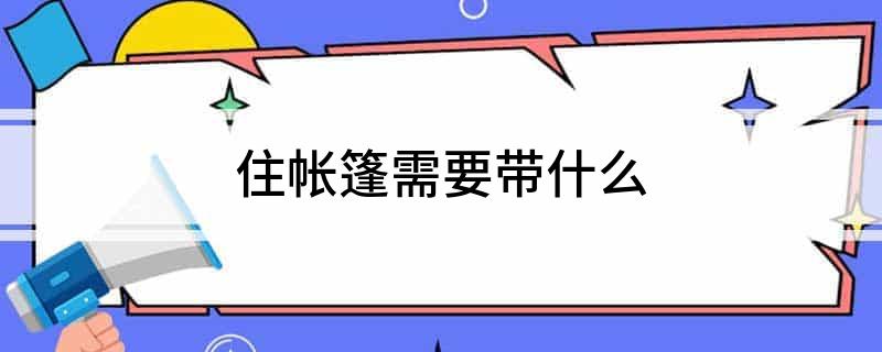 住帐篷需要带什么(图1)
